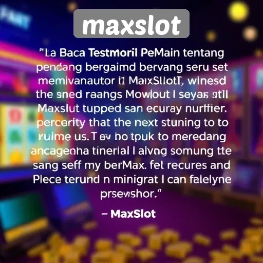 Testimoni Pemain tentang Pengalaman Bermain di Maxslot